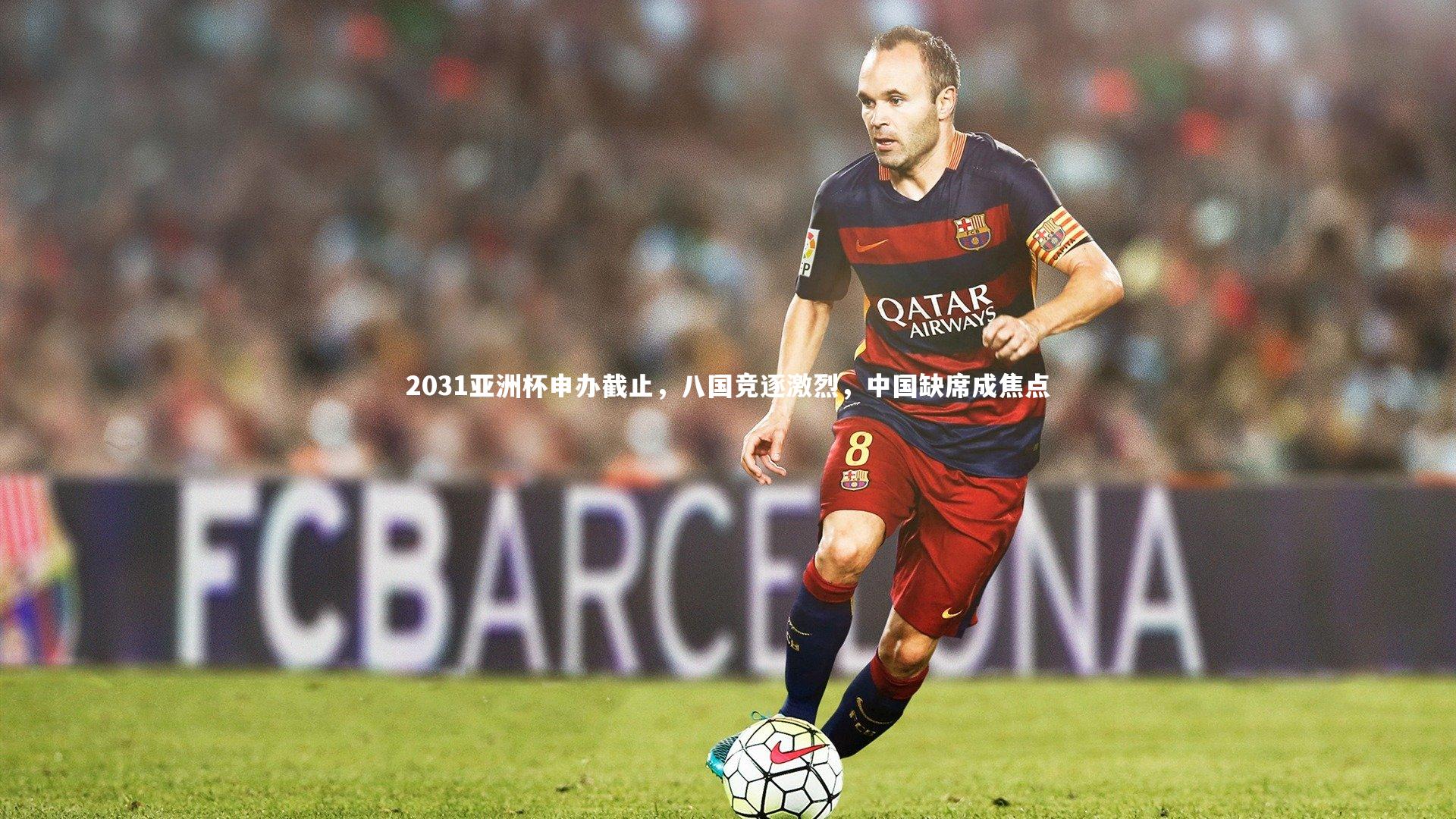 2031亚洲杯申办截止，八国竞逐激烈，中国缺席成焦点