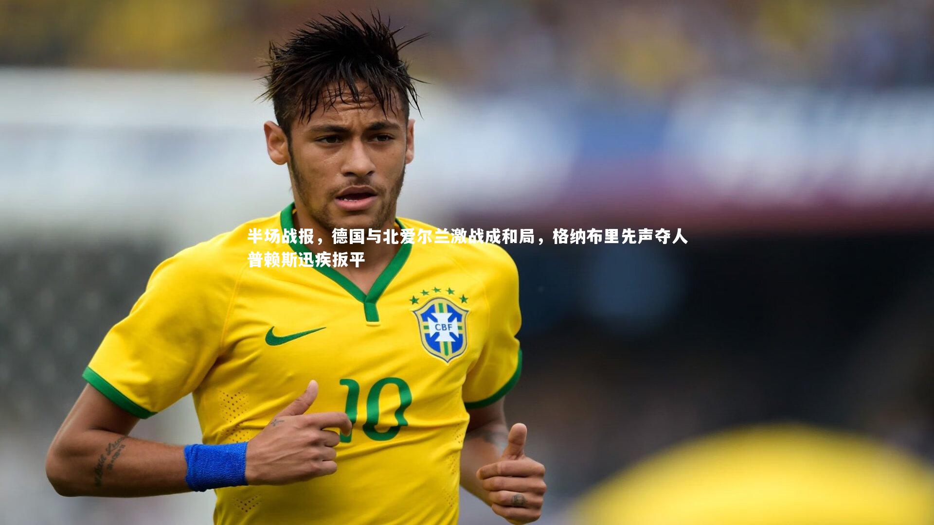 半场战报，德国与北爱尔兰激战成和局，格纳布里先声夺人普赖斯迅疾扳平