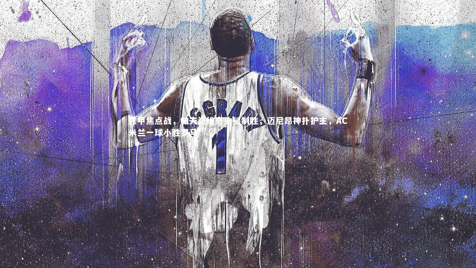 意甲焦点战，帕夫洛维奇头槌制胜，迈尼昂神扑护主，AC米兰一球小胜罗马